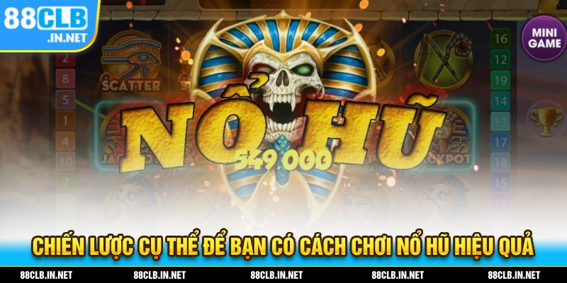 Chiến lược cụ thể giúp bạn cần chơi nổ hũ hiệu quả